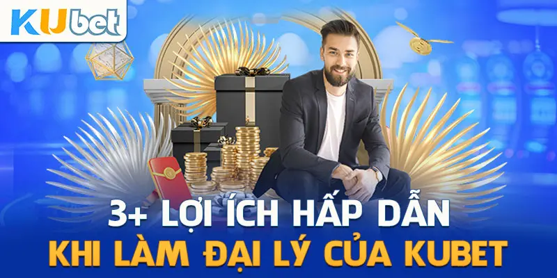 3+ lợi ích hấp dẫn khi làm đại lý của Kubet