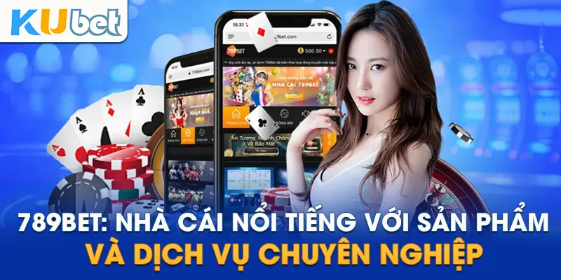 789Bet: Nhà cái nổi tiếng với sản phẩm và dịch vụ chuyên nghiệp