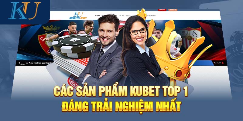 Các sản phẩm Kubet top 1 đáng trải nghiệm nhất