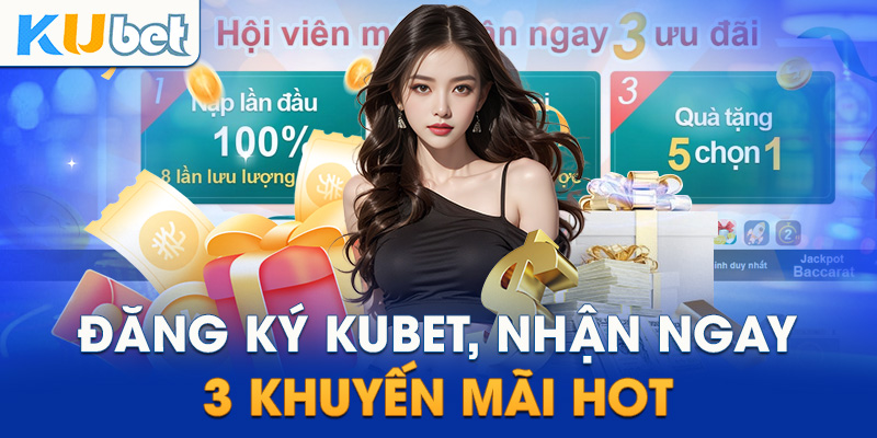 Đăng ký KUBET, nhận ngay 3 khuyến mãi hot