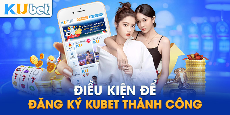 Điều kiện để đăng ký KUBET thành công