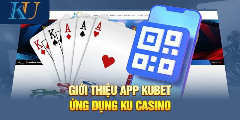 Giới thiệu app Kubet - ứng dụng KU Casino