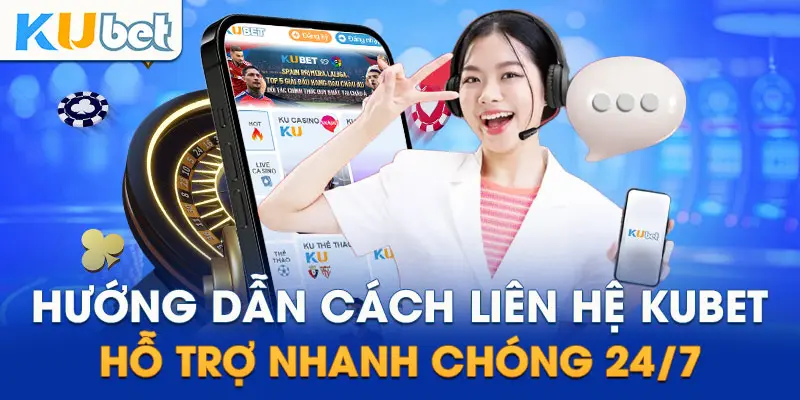 Hướng dẫn cách liên hệ Kubet hỗ trợ nhanh chóng 24/7