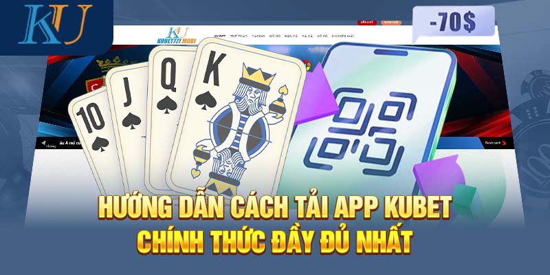 Hướng dẫn cách tải app Kubet chính thức đầy đủ nhất