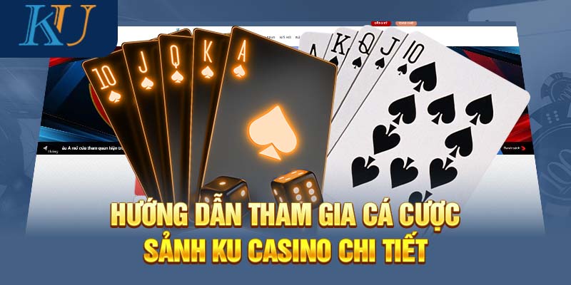 Hướng dẫn tham gia cá cược sảnh Ku casino chi tiết