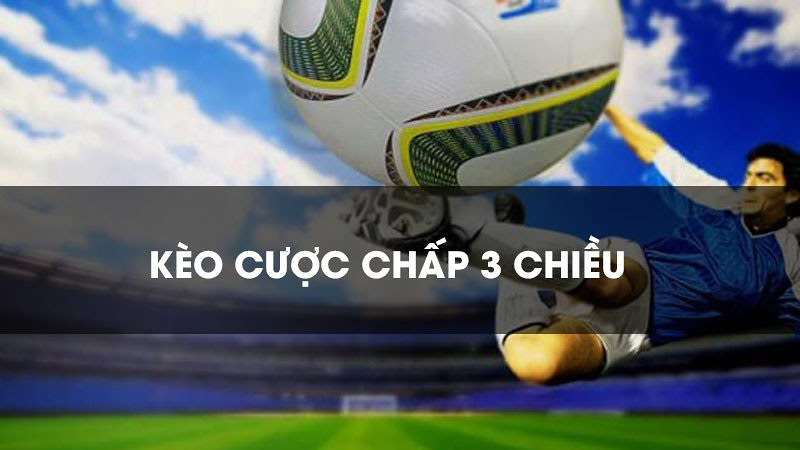 Tìm hiểu cách chơi kèo cược chấp 3 chiều dành cho tân binh Kubet