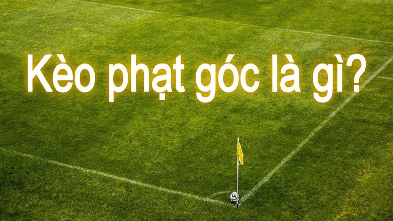 Kèo phạt góc hiểu như thế nào cho chính xác