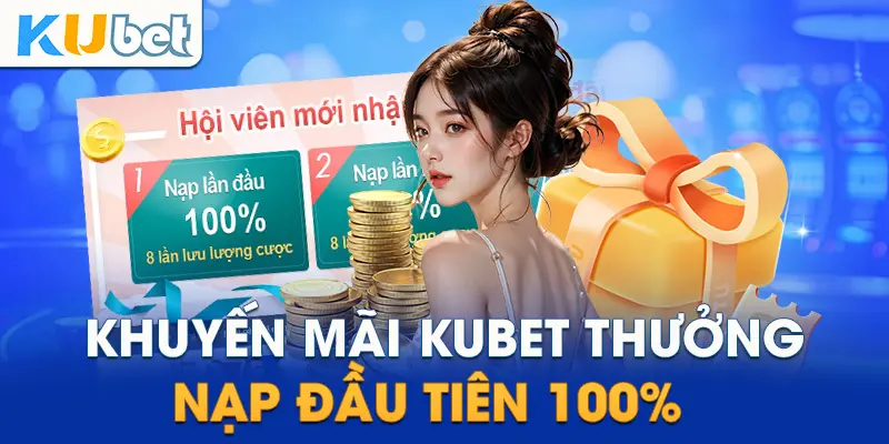 Khuyến mãi Kubet thưởng nạp đầu tiên 100%