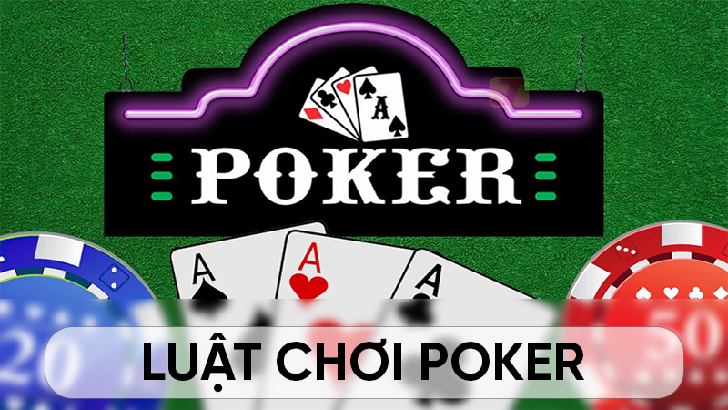 Luật chơi poker cơ bản dành cho những cược thủ mới vào nghề