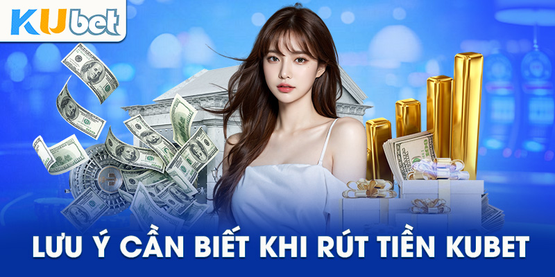 Lưu ý cần biết khi rút tiền tại nhà cái KUBET