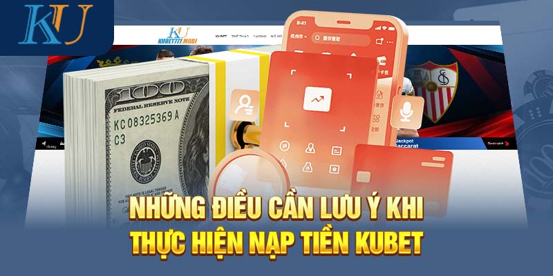 Những điều cần lưu ý khi thực hiện nạp tiền Kubet