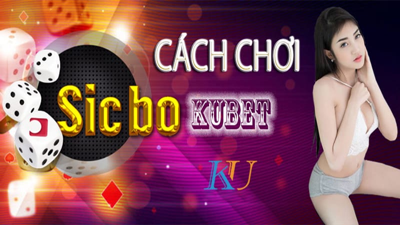 Cách chơi sicbo kubet cực đơn giản dành cho người chơi mới