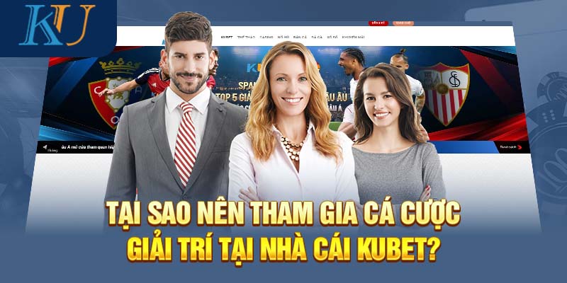 Tại sao nên tham gia cá cược giải trí tại nhà cái Kubet?