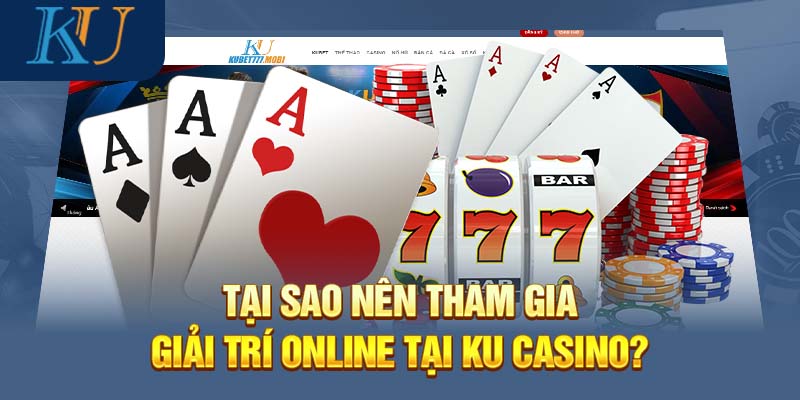 Tại sao nên tham gia giải trí online tại Ku Casino?