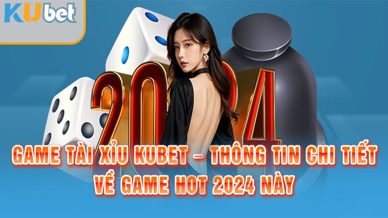 Tìm hiểu tất tần tật về tài xỉu Kubet