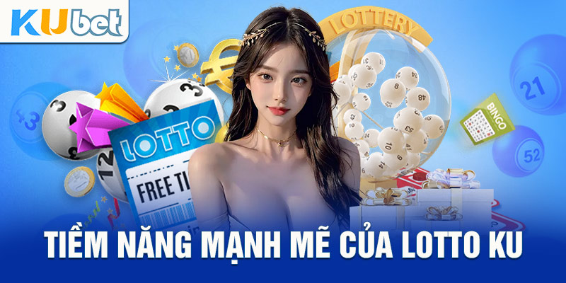 Tiềm năng mạnh mẽ của Lotto Ku