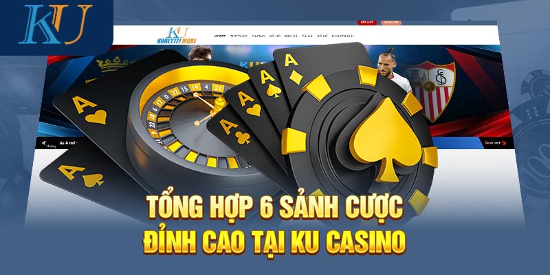 Tổng hợp 6 sảnh cược đỉnh cao tại Ku Casino