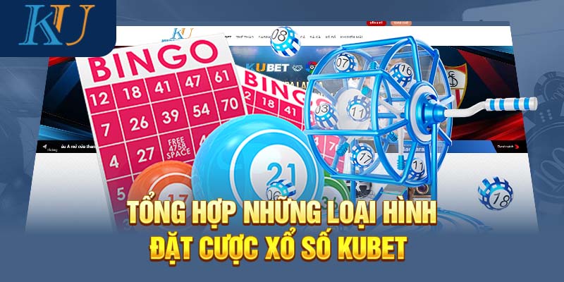 Tổng hợp những loại hình đặt cược xổ số Kubet