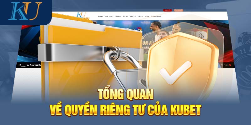 Tổng quan về quyền riêng tư của Kubet 