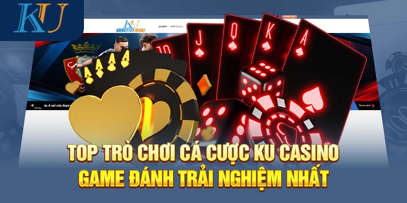 Top trò chơi cá cược Ku Casino game đáng trải nghiệm nhất