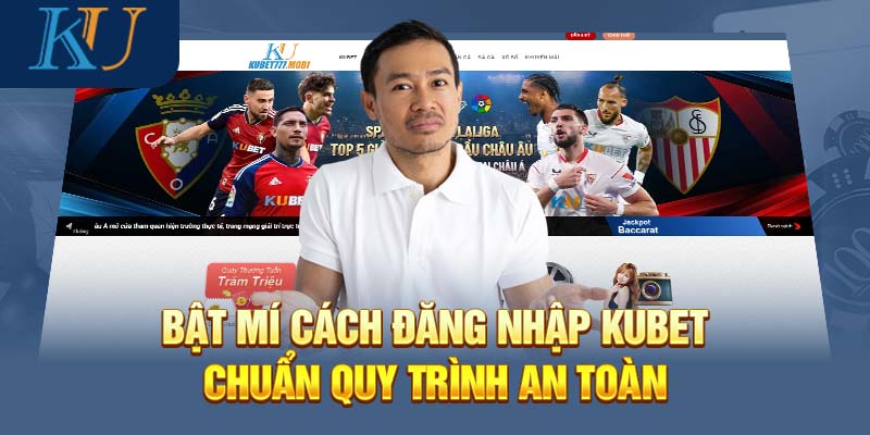 Bật Mí Cách Đăng Nhập Kubet Chuẩn Quy Trình An Toàn