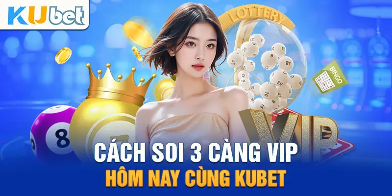 Cách soi 3 càng vip hôm nay cùng Kubet