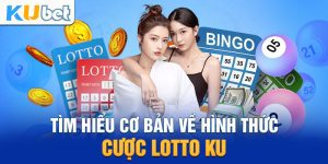 Tìm hiểu cơ bản về hình thức cược Lotto Ku