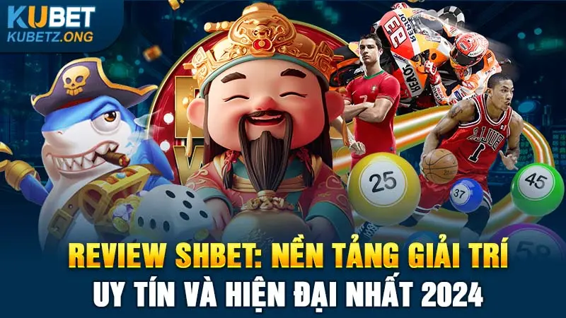 Review SHBET: Nền Tảng Giải Trí Uy Tín Và Hiện Đại Nhất 2024