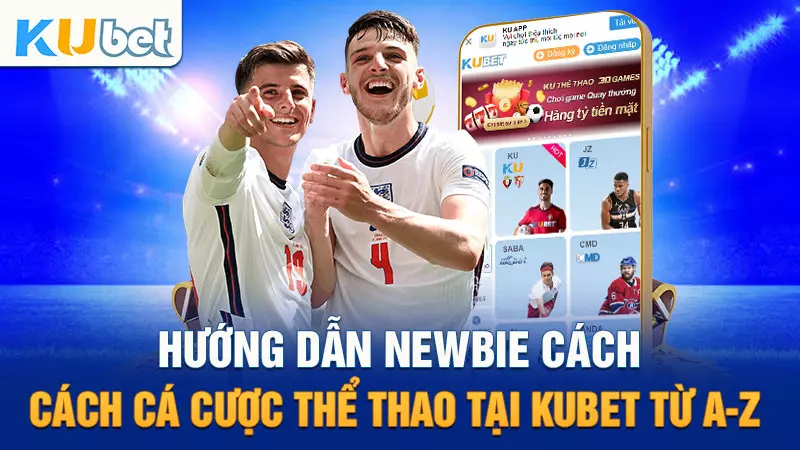 Hướng Dẫn Newbie Cách Cá Cược Thể Thao Tại Kubet Từ A-Z