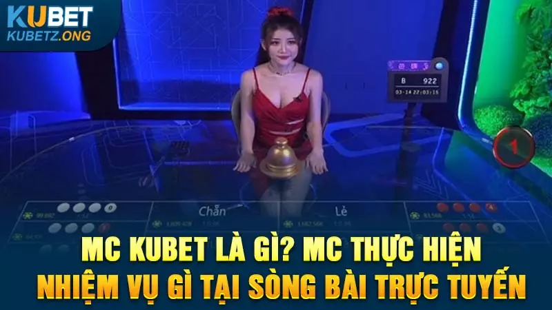 MC Kubet Là Gì? MC Thực Hiện Nhiệm Vụ Gì Tại Sòng Bài Trực Tuyến?